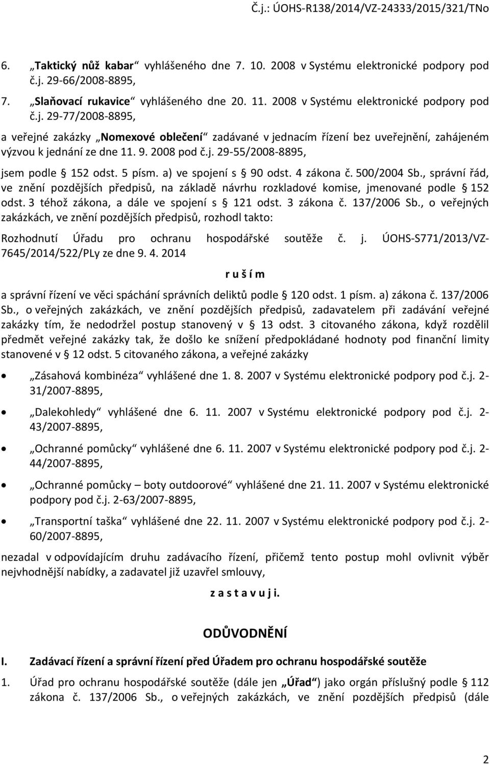 29-77/2008-8895, a veřejné zakázky Nomexové oblečení zadávané v jednacím řízení bez uveřejnění, zahájeném výzvou k jednání ze dne 11. 9. 2008 pod č.j. 29-55/2008-8895, jsem podle 152 odst. 5 písm.