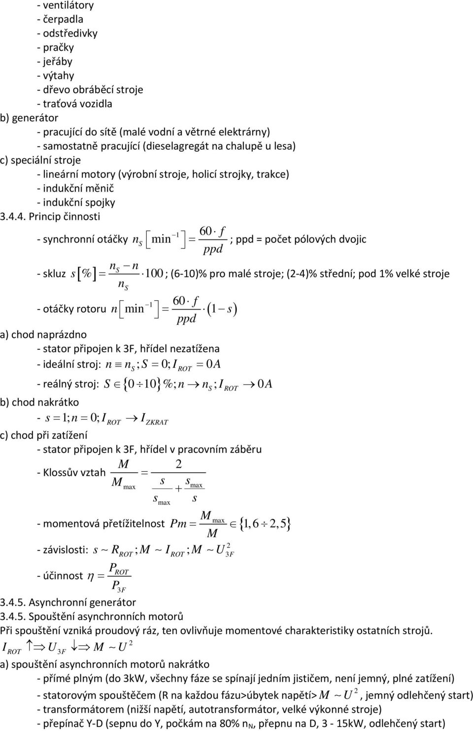 4. Princip činnosti 1 60 f synchronní otáčky n S min = ; ppd = počet pólových dvojic ppd ns n skluz s[ %] = 100; (6 10)% pro malé stroje; ( 4)% střední; pod 1% velké stroje ns 1 60 f otáčky rotoru n