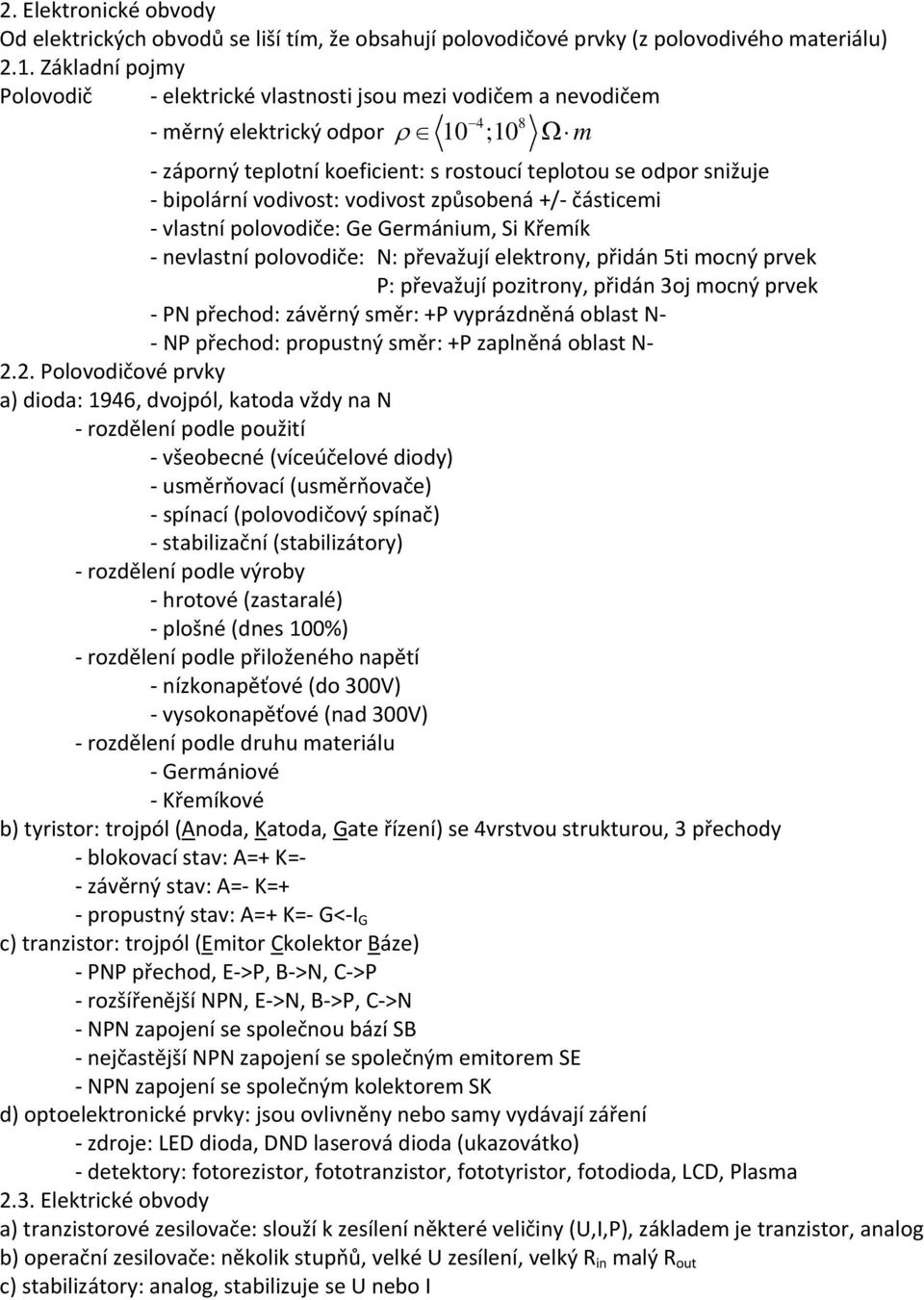 vodivost: vodivost způsobená +/ částicemi vlastní polovodiče: Ge Germánium, Si Křemík nevlastní polovodiče: N: převažují elektrony, přidán 5ti mocný prvek P: převažují pozitrony, přidán 3oj mocný