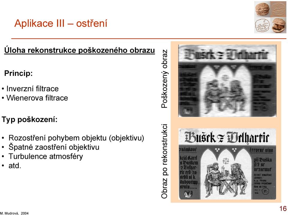 poškozeí: Rozostřeí pohybem objektu (objektivu) Špaté zaostřeí