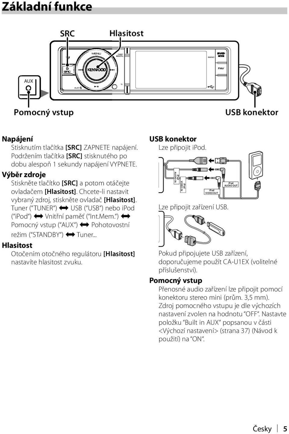 Tuner ( TUNER ) j USB ( USB ) nebo ( ) j Vnitřní paměť ( Int.Mem. ) j Pomocný vstup ( AUX ) j Pohotovostní režim ( STANDBY ) j Tuner.