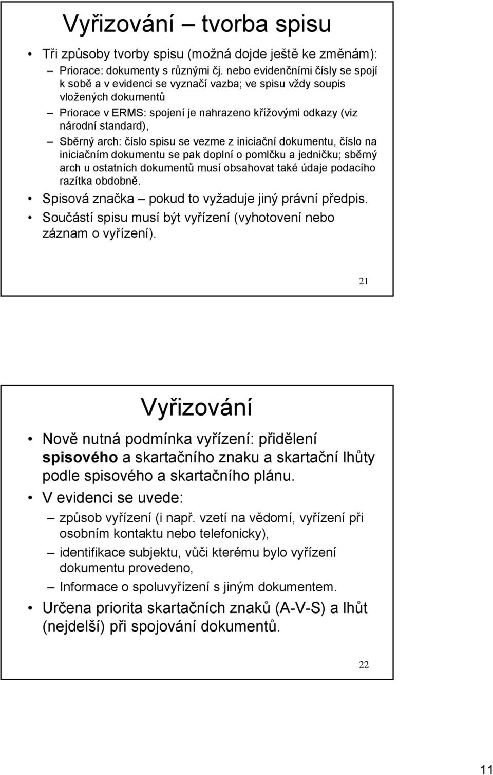 arch: číslo spisu se vezme z iniciační dokumentu, číslo na iniciačním dokumentu se pak doplní o pomlčku a jedničku; sběrný arch u ostatních dokumentů musí obsahovat také údaje podacího razítka