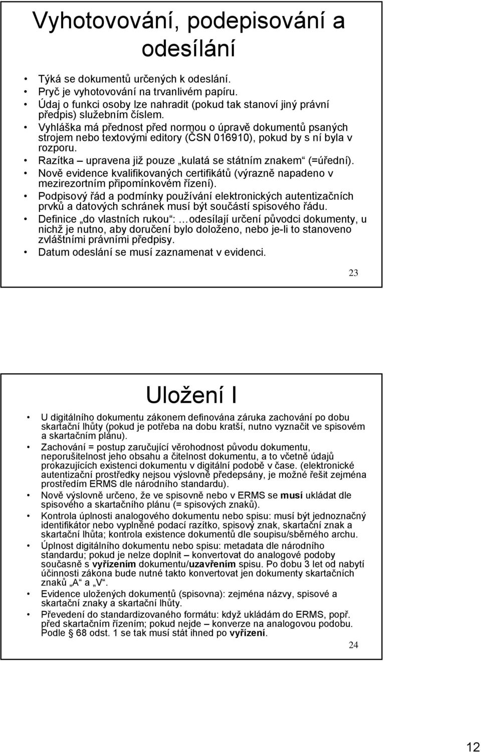 Vyhláška má přednost před normou o úpravě dokumentů psaných strojem nebo textovými editory (ČSN 016910), pokud by s ní byla v rozporu. Razítka upravena již pouze kulatá se státním znakem (=úřední).