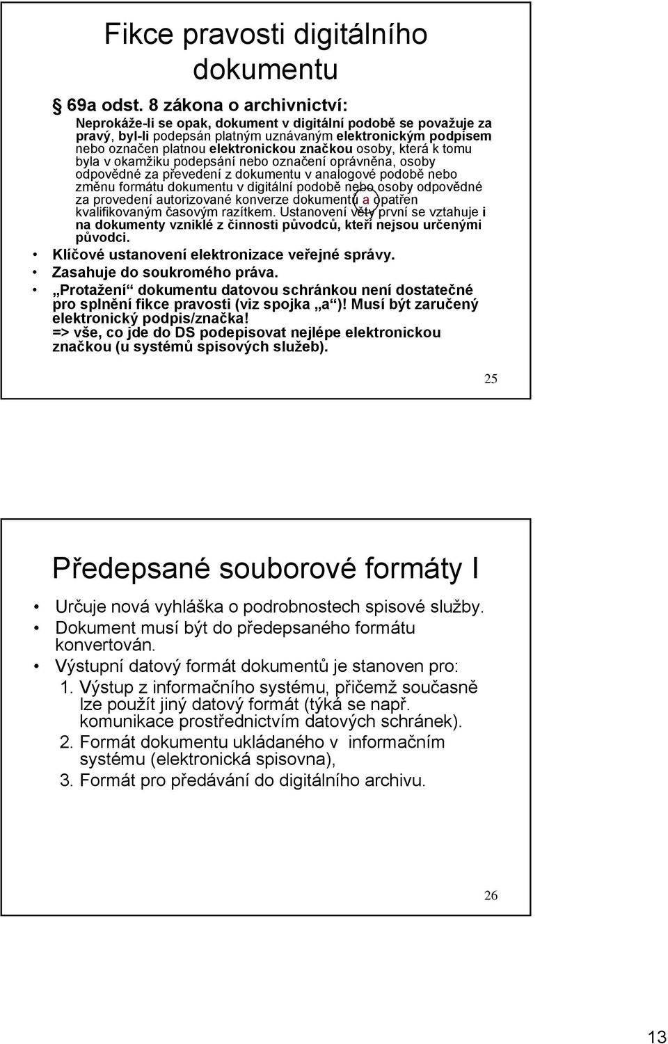 osoby, která k tomu byla v okamžiku podepsání nebo označení oprávněna, osoby odpovědné za převedení z dokumentu v analogové podobě nebo změnu formátu dokumentu v digitální podobě nebo osoby odpovědné