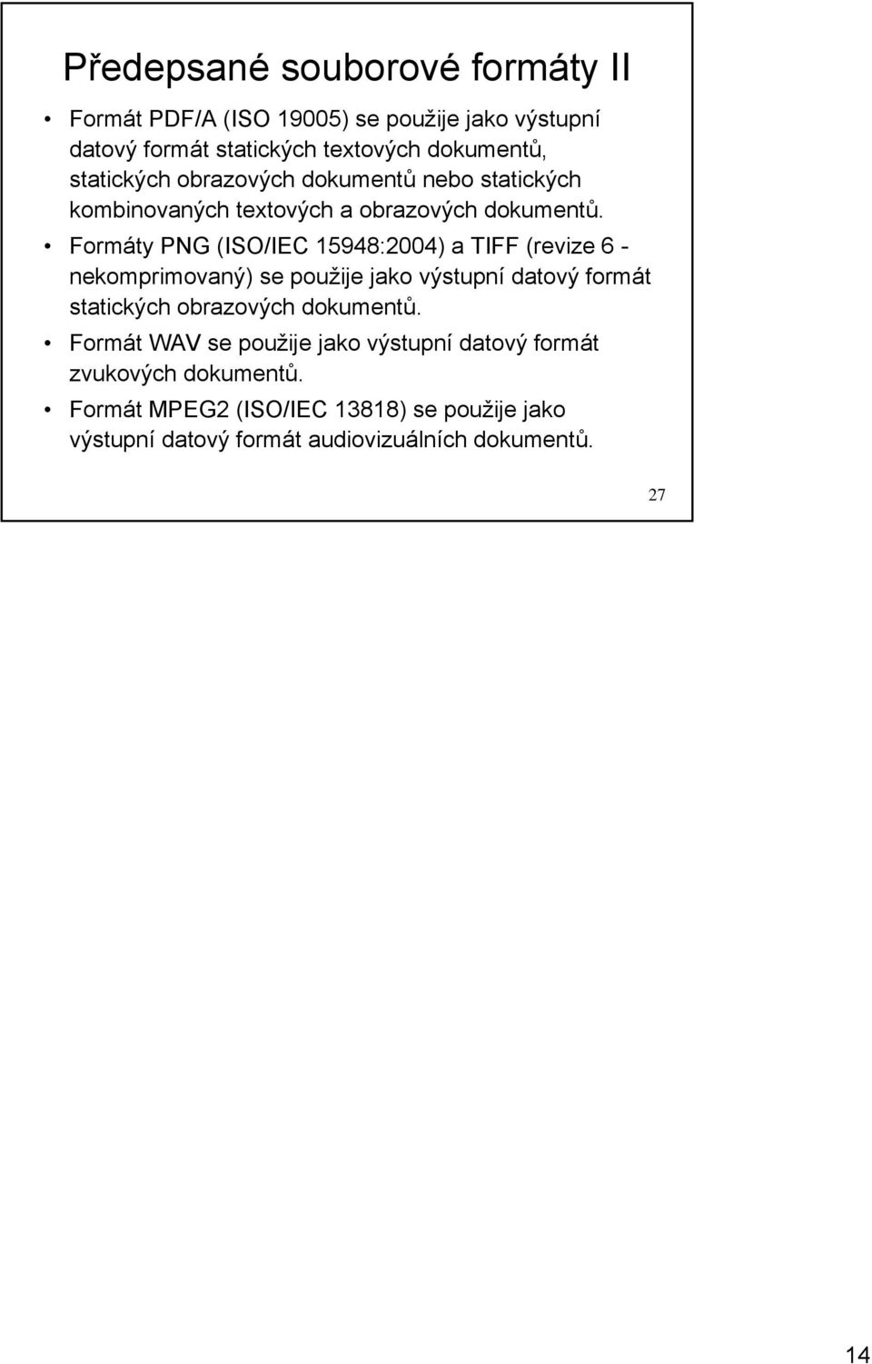 Formáty PNG (ISO/IEC 15948:2004) a TIFF (revize 6 - nekomprimovaný) se použije jako výstupní datový formát statických obrazových