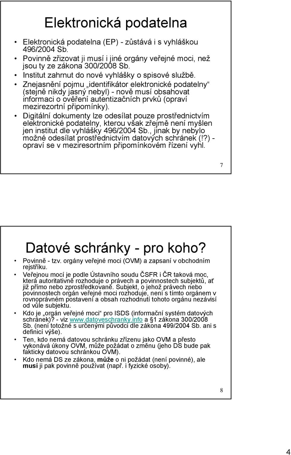 Znejasnění pojmu identifikátor elektronické podatelny (stejně nikdy jasný nebyl) - nově musí obsahovat informaci o ověření autentizačních prvků (opraví mezirezortní připomínky).