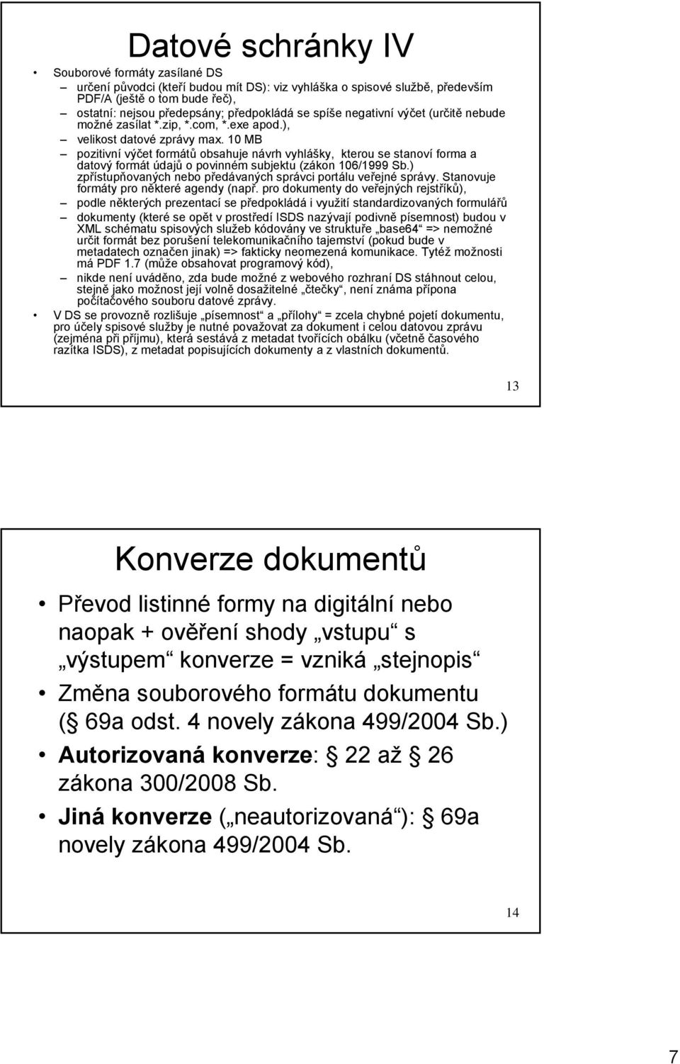 10 MB pozitivní výčet formátů obsahuje návrh vyhlášky, kterou se stanoví forma a datový formát údajů o povinném subjektu (zákon 106/1999 Sb.