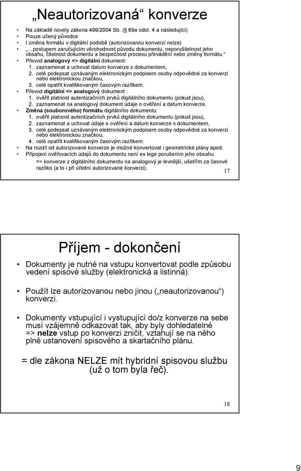 dokumentu a bezpečnost procesu převádění nebo změny formátu. Převod analogový => digitální dokument: 1. zaznamenat a uchovat datum konverze s dokumentem, 2.