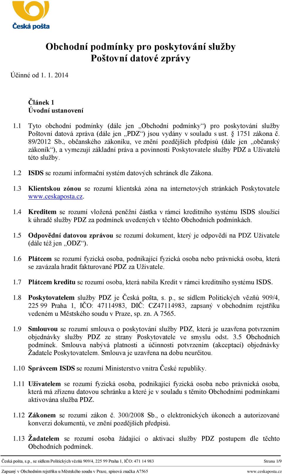 , občanského zákoníku, ve znění pozdějších předpisů (dále jen občanský zákoník ), a vymezují základní práva a povinnosti Poskytovatele služby PDZ a Uživatelů této služby. 1.