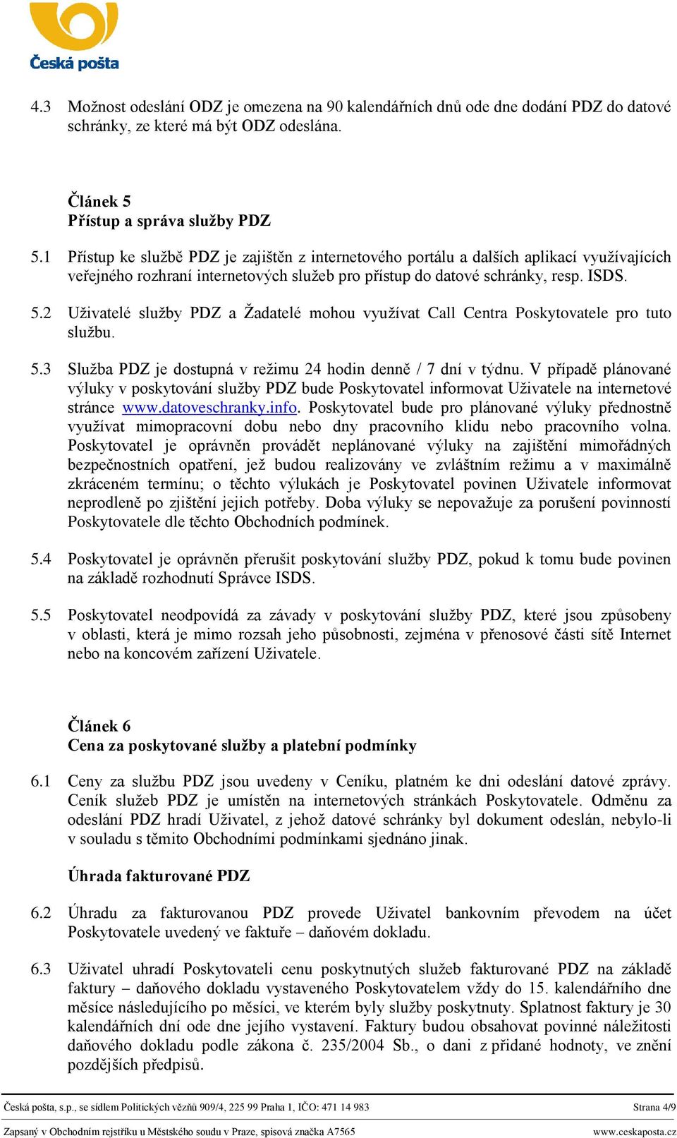 2 Uživatelé služby PDZ a Žadatelé mohou využívat Call Centra Poskytovatele pro tuto službu. 5.3 Služba PDZ je dostupná v režimu 24 hodin denně / 7 dní v týdnu.