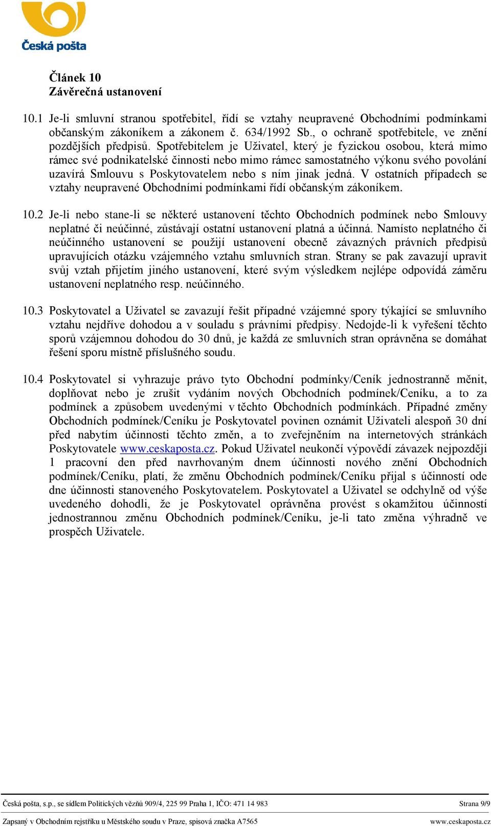 Spotřebitelem je Uživatel, který je fyzickou osobou, která mimo rámec své podnikatelské činnosti nebo mimo rámec samostatného výkonu svého povolání uzavírá Smlouvu s Poskytovatelem nebo s ním jinak