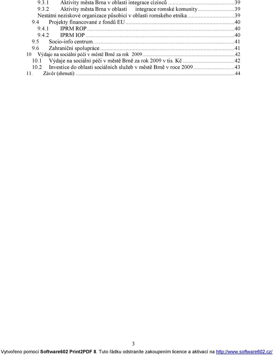 ..40 9.5 Socio-info centrum...41 9.6 Zahraniční spolupráce...41 10 Výdaje na sociální péči v městě Brně za rok 2009...42 10.1 10.2 11.