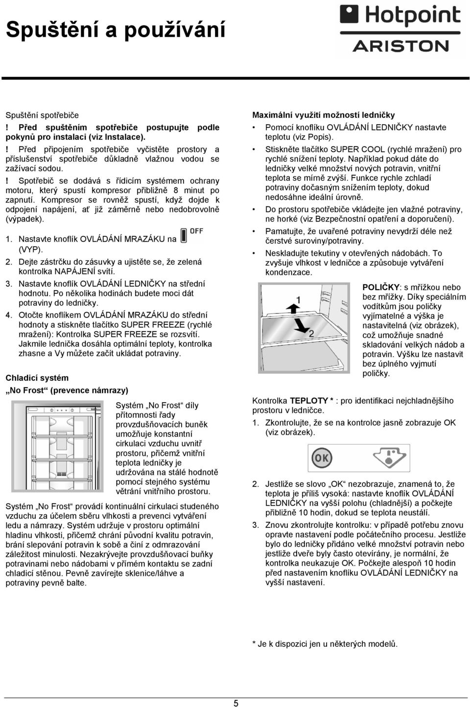 ! Spotřebič se dodává s řídicím systémem ochrany motoru, který spustí kompresor přibližně 8 minut po zapnutí.