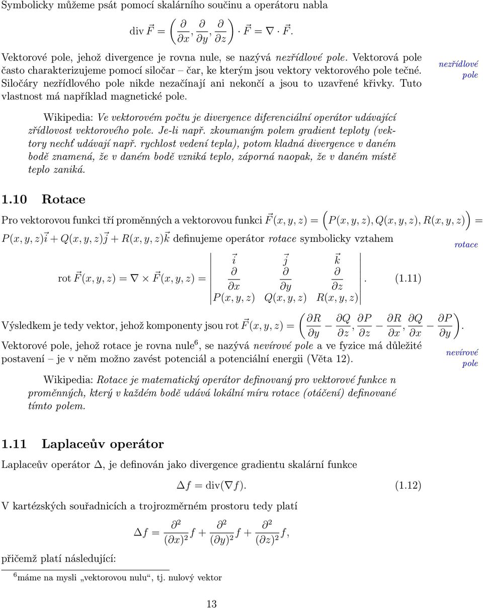 Tuto vlastnost má například magnetické pole. nezřídlové pole Wikipedia: Ve vektorovém počtu je divergence diferenciální operátor udávající zřídlovost vektorového pole. Je-li např.