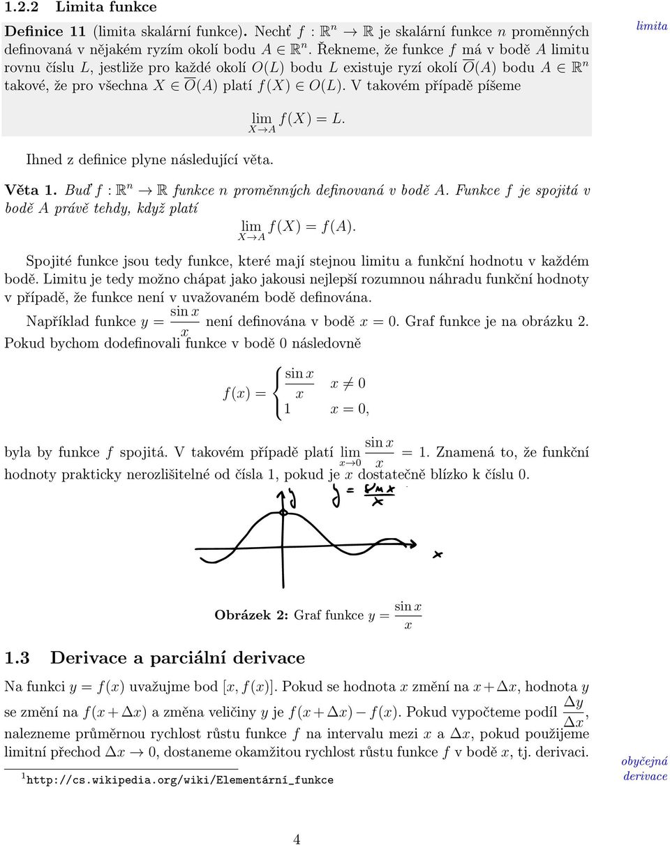 V takovém případě píšeme limita Ihned z definice plyne následující věta. lim f(x) = L. X A Věta 1. Buď f : R n R funkce n proměnných definovaná v bodě A.