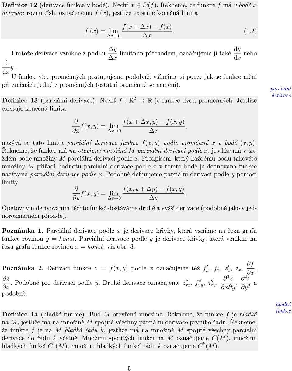 U funkce více proměnných postupujeme podobně, všímáme si pouze jak se funkce mění při změnách jedné z proměnných (ostatní proměnné se nemění). Definice 13 (parciální derivace).
