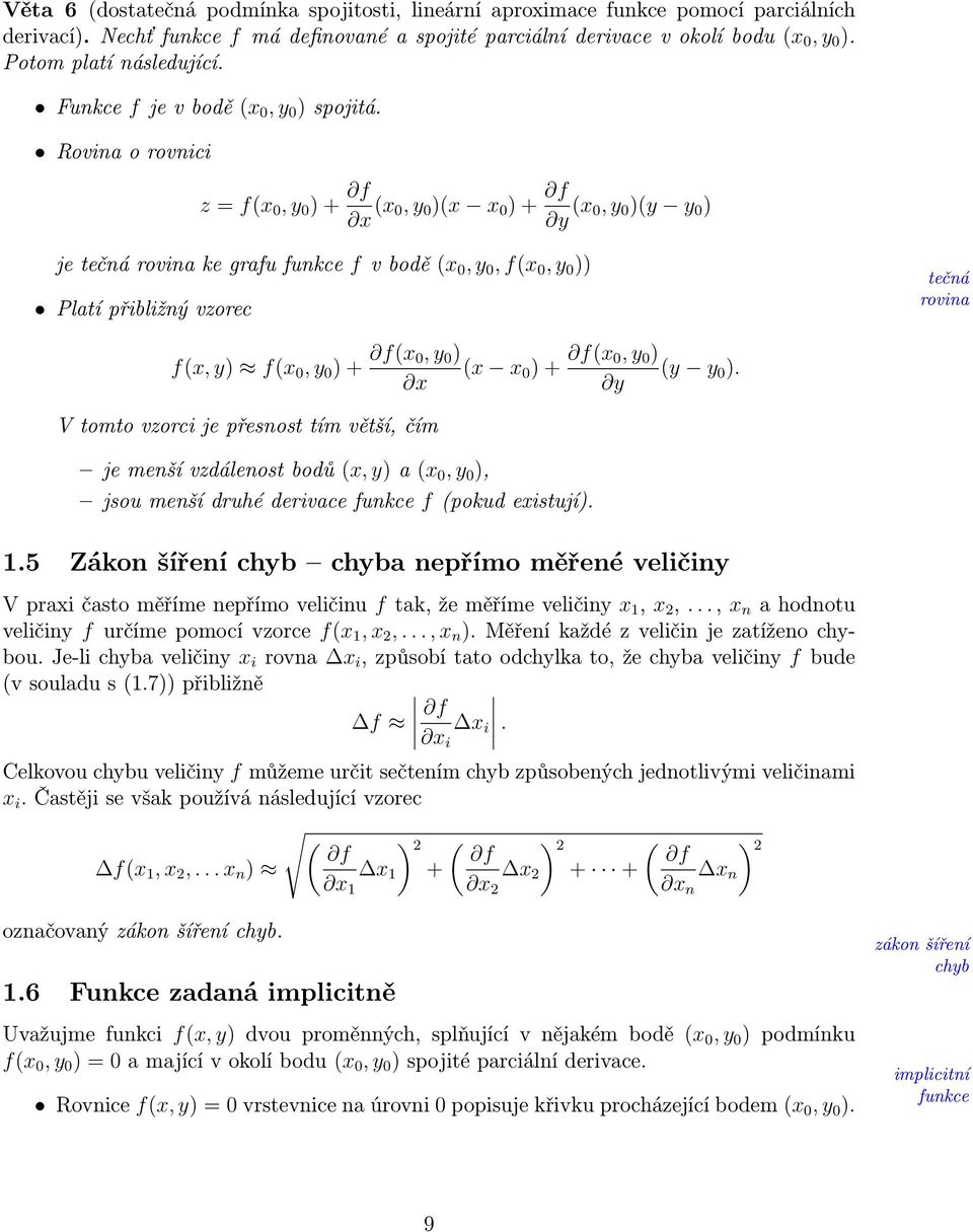 Rovina o rovnici z = f(x 0, y 0 ) + f x (x 0, y 0 )(x x 0 ) + f y (x 0, y 0 )(y y 0 ) je tečná rovina ke grafu funkce f v bodě (x 0, y 0, f(x 0, y 0 )) Platí přibližný vzorec tečná rovina f(x, y) f(x