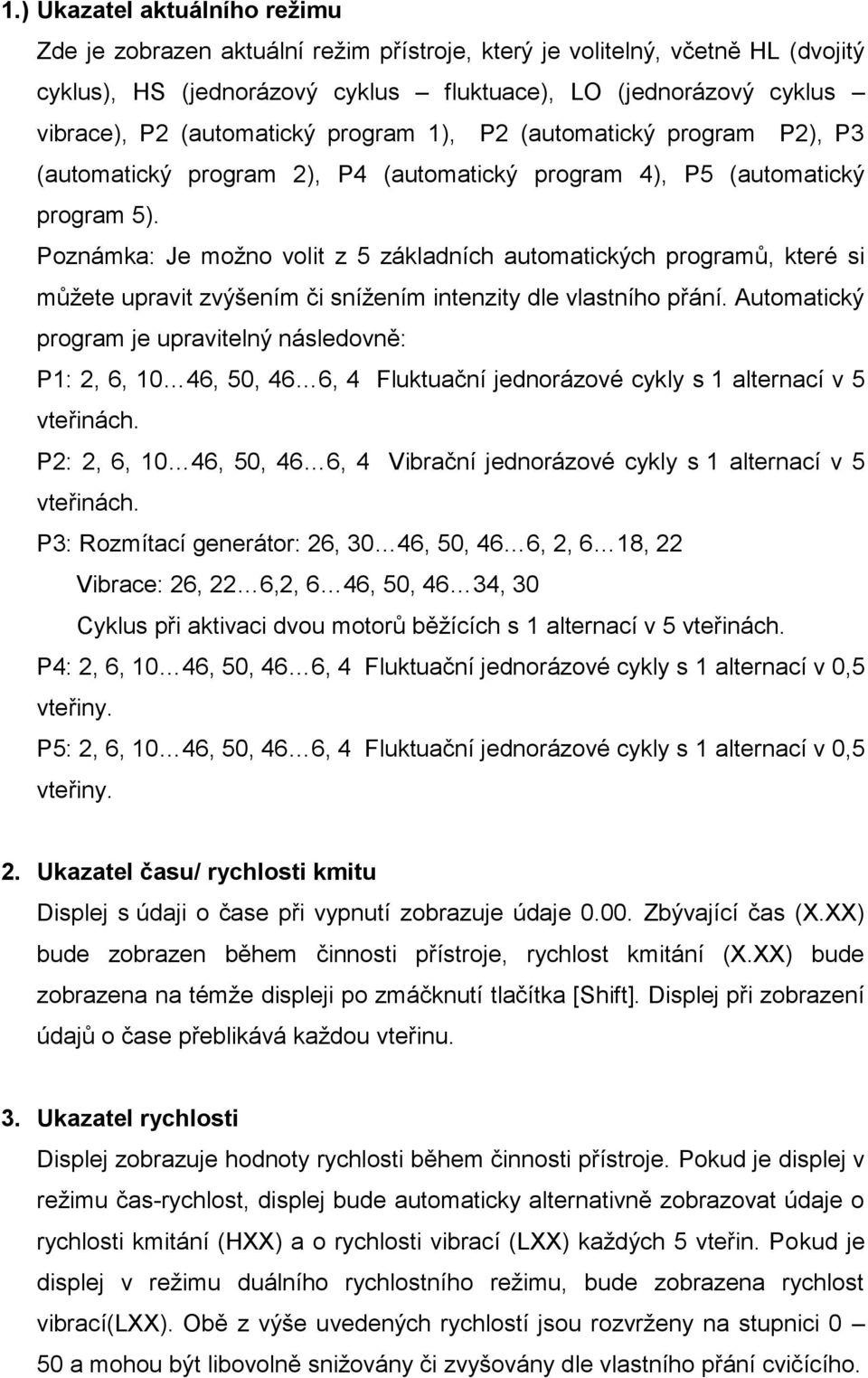 Poznámka: Je možno volit z 5 základních automatických programů, které si můžete upravit zvýšením či snížením intenzity dle vlastního přání.