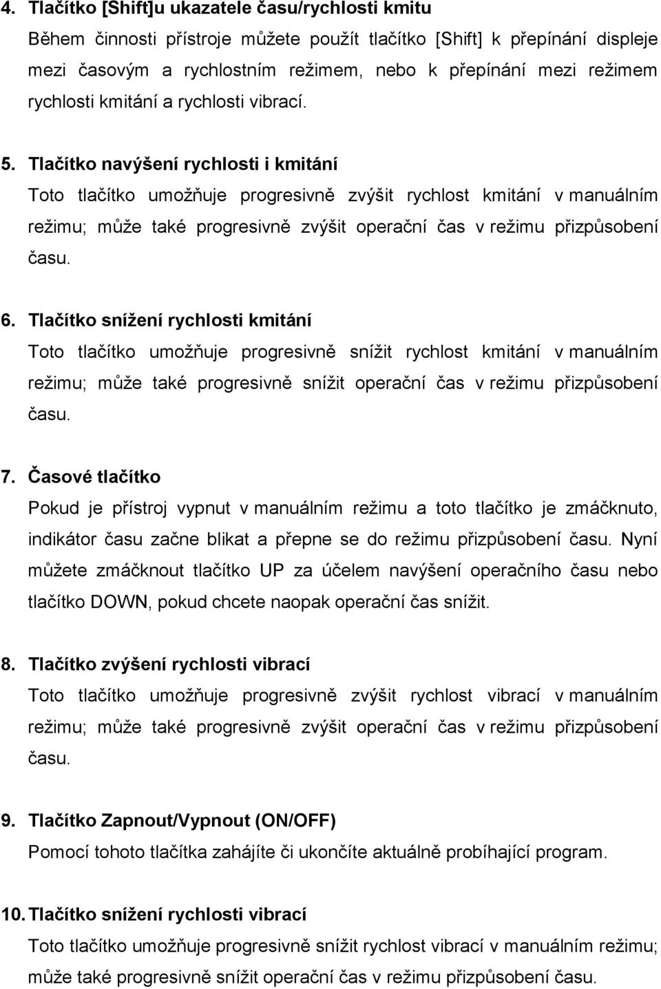 Tlačítko navýšení rychlosti i kmitání Toto tlačítko umožňuje progresivně zvýšit rychlost kmitání v manuálním režimu; může také progresivně zvýšit operační čas v režimu přizpůsobení času. 6.