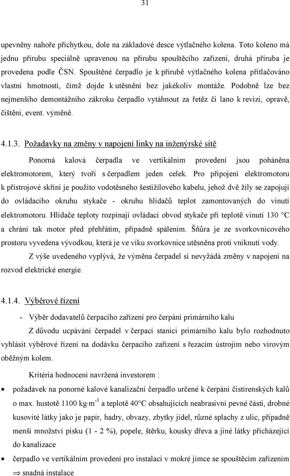 Podobně lze bez nejmenšího demontážního zákroku čerpadlo vytáhnout za řetěz či l k revizi, opravě, čištění, event. výměně. 4.1.3.