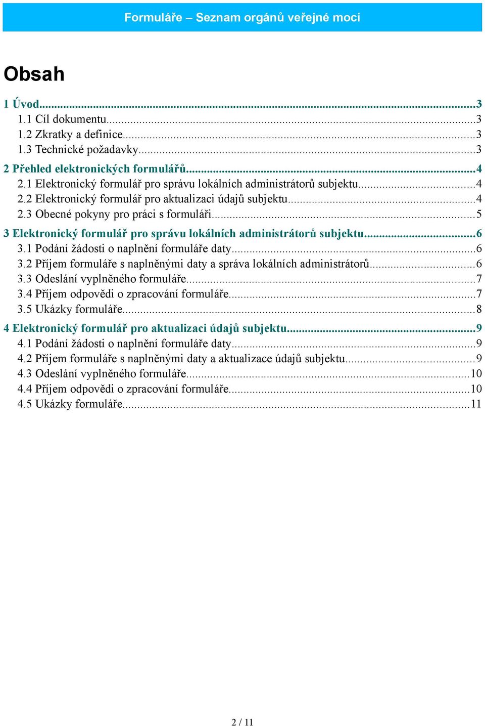 ..5 3 Elektronický formulář pro správu lokálních administrátorů subjektu...6 3.1 Podání žádosti o naplnění formuláře daty...6 3.2 Příjem formuláře s naplněnými daty a správa lokálních administrátorů.