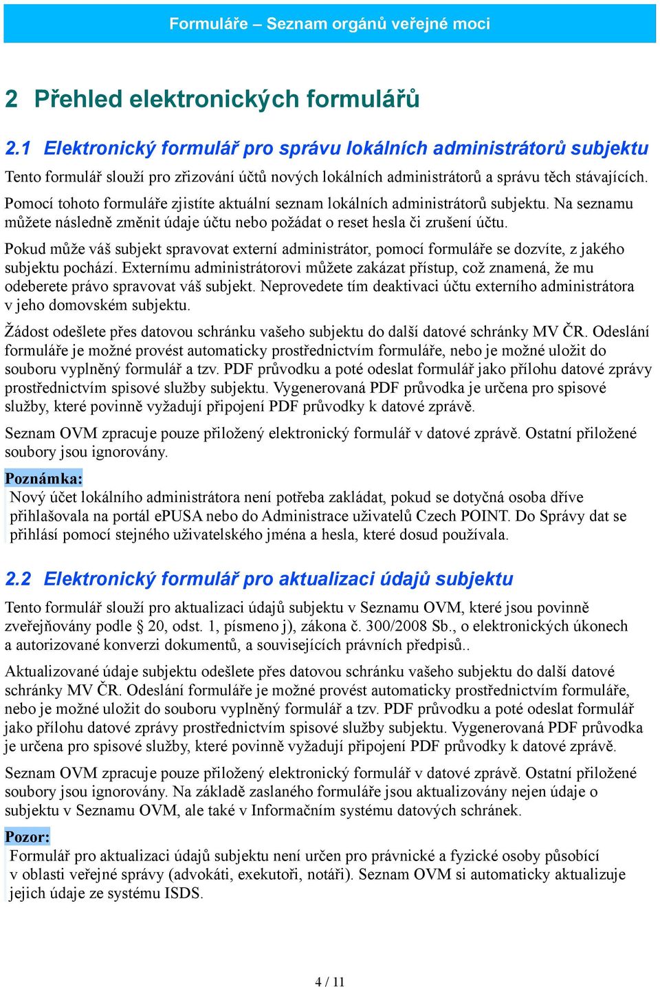 Pomocí tohoto formuláře zjistíte aktuální seznam lokálních administrátorů subjektu. Na seznamu můžete následně změnit údaje účtu nebo požádat o reset hesla či zrušení účtu.