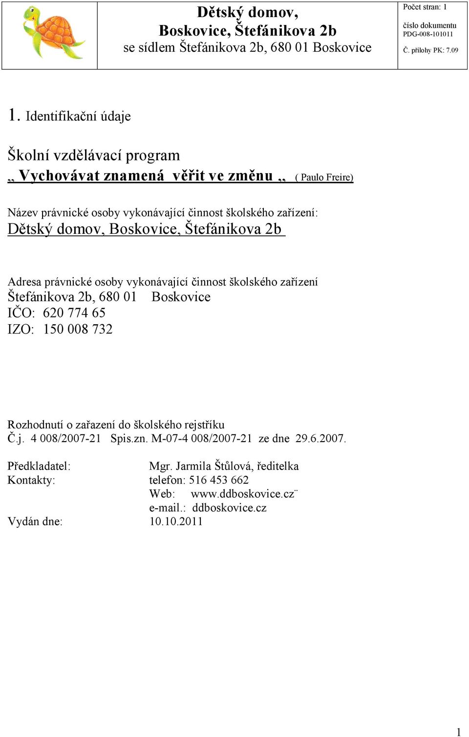 Štefánikova 2b Adresa právnické osoby vykonávající činnost školského zařízení Štefánikova 2b, 680 01 Boskovice IČO: 620 774 65 IZO: 150 008 732 Rozhodnutí o zařazení do školského