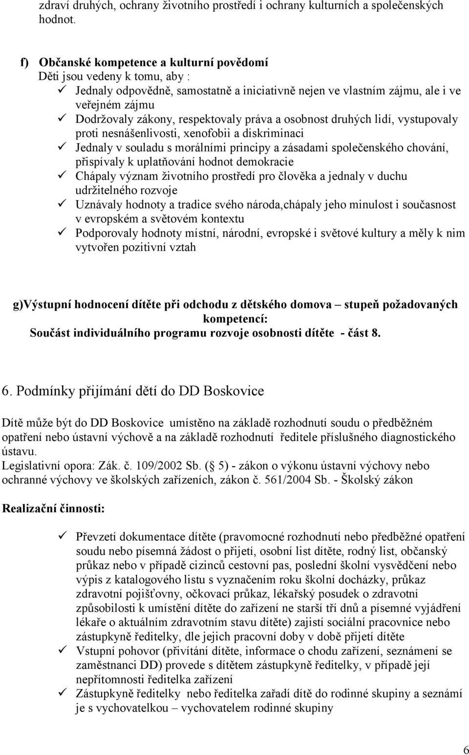 práva a osobnost druhých lidí, vystupovaly proti nesnášenlivosti, xenofobii a diskriminaci Jednaly v souladu s morálními principy a zásadami společenského chování, přispívaly k uplatňování hodnot