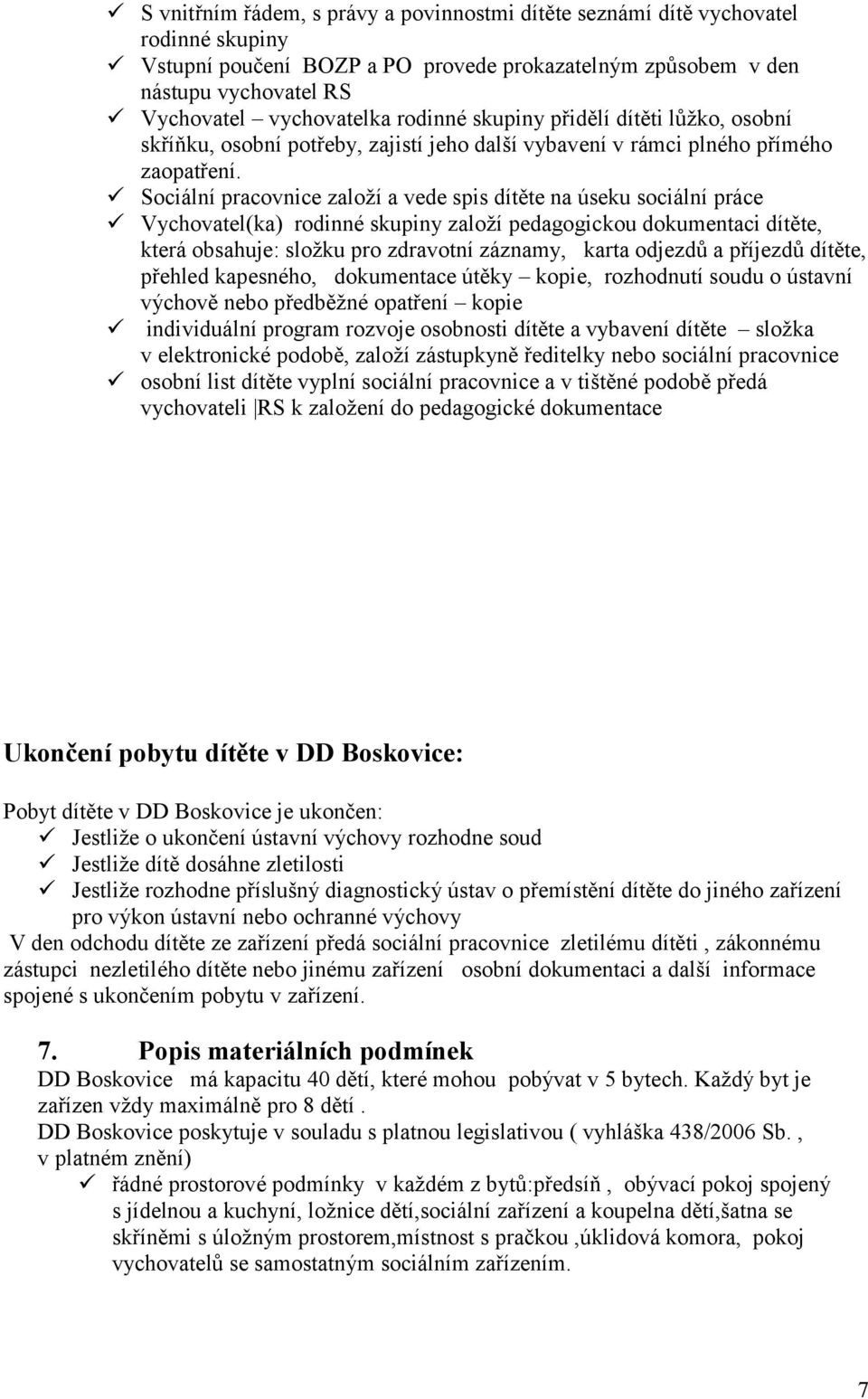 Sociální pracovnice založí a vede spis dítěte na úseku sociální práce Vychovatel(ka) rodinné skupiny založí pedagogickou dokumentaci dítěte, která obsahuje: složku pro zdravotní záznamy, karta