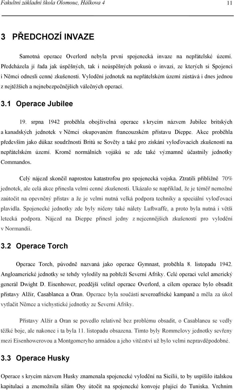 Vylodění jednotek na nepřátelském území zůstává i dnes jednou z nejtěžších a nejnebezpečnějších válečných operací. 3.1 Operace Jubilee 19.