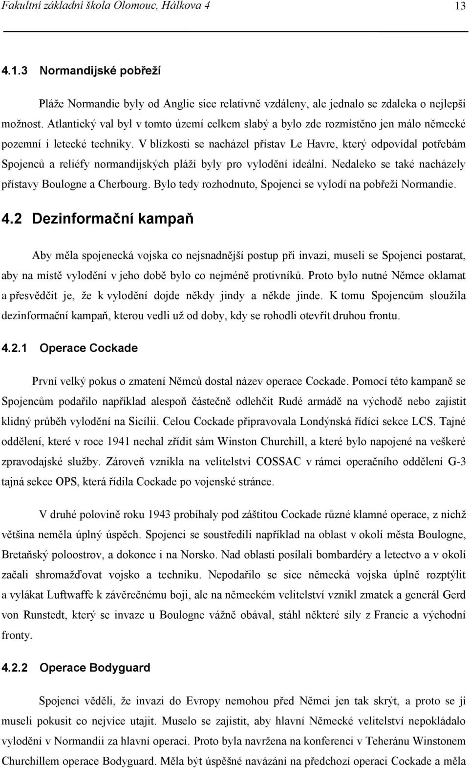 V blízkosti se nacházel přístav Le Havre, který odpovídal potřebám Spojenců a reliéfy normandijských pláží byly pro vylodění ideální. Nedaleko se také nacházely přístavy Boulogne a Cherbourg.