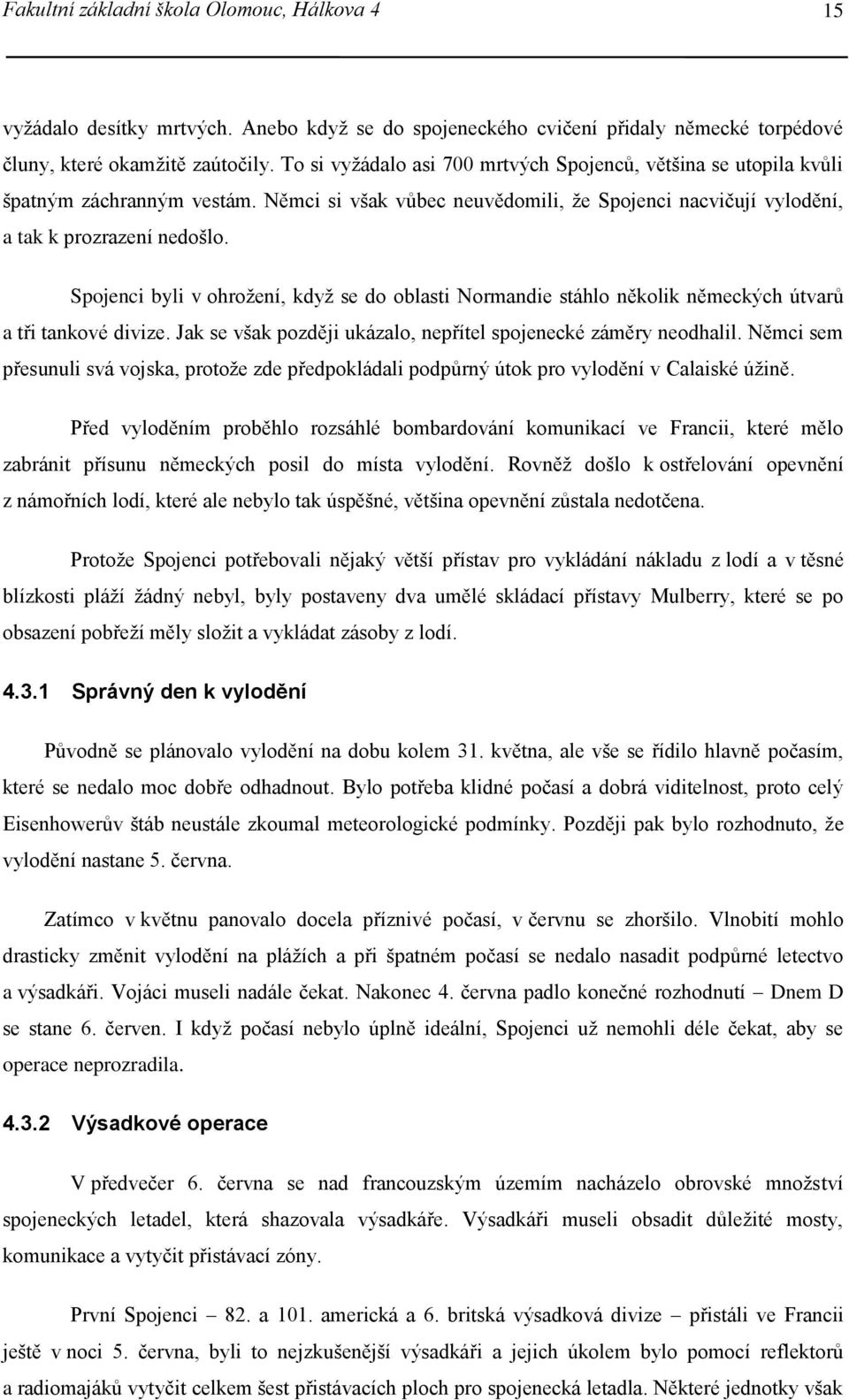 Spojenci byli v ohrožení, když se do oblasti Normandie stáhlo několik německých útvarů a tři tankové divize. Jak se však později ukázalo, nepřítel spojenecké záměry neodhalil.