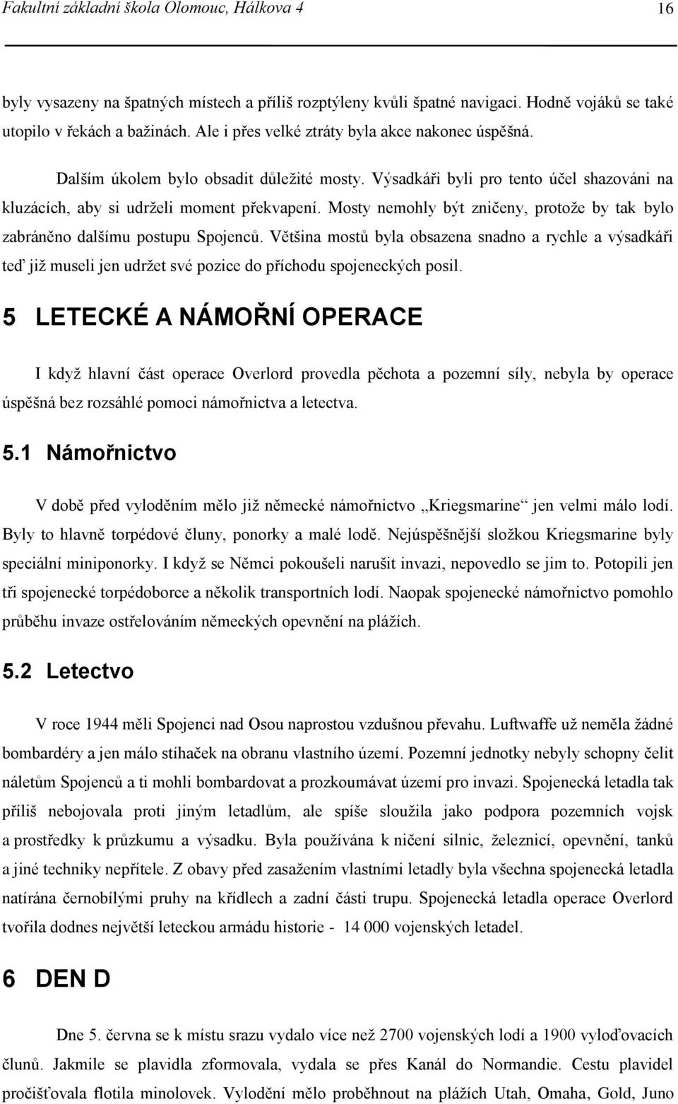 Mosty nemohly být zničeny, protože by tak bylo zabráněno dalšímu postupu Spojenců.