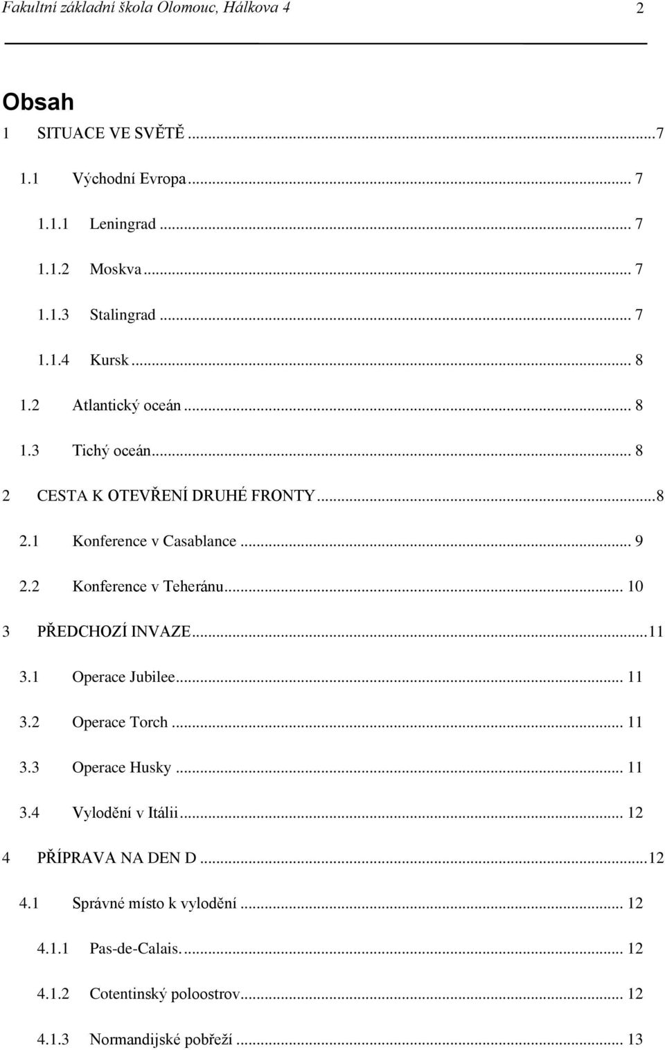 2 Konference v Teheránu... 10 3 PŘEDCHOZÍ INVAZE... 11 3.1 Operace Jubilee... 11 3.2 Operace Torch... 11 3.3 Operace Husky... 11 3.4 Vylodění v Itálii.