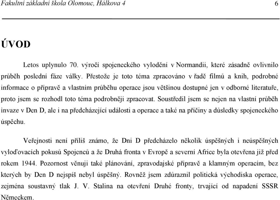 podrobněji zpracovat. Soustředil jsem se nejen na vlastní průběh invaze v Den D, ale i na předcházející události a operace a také na příčiny a důsledky spojeneckého úspěchu.