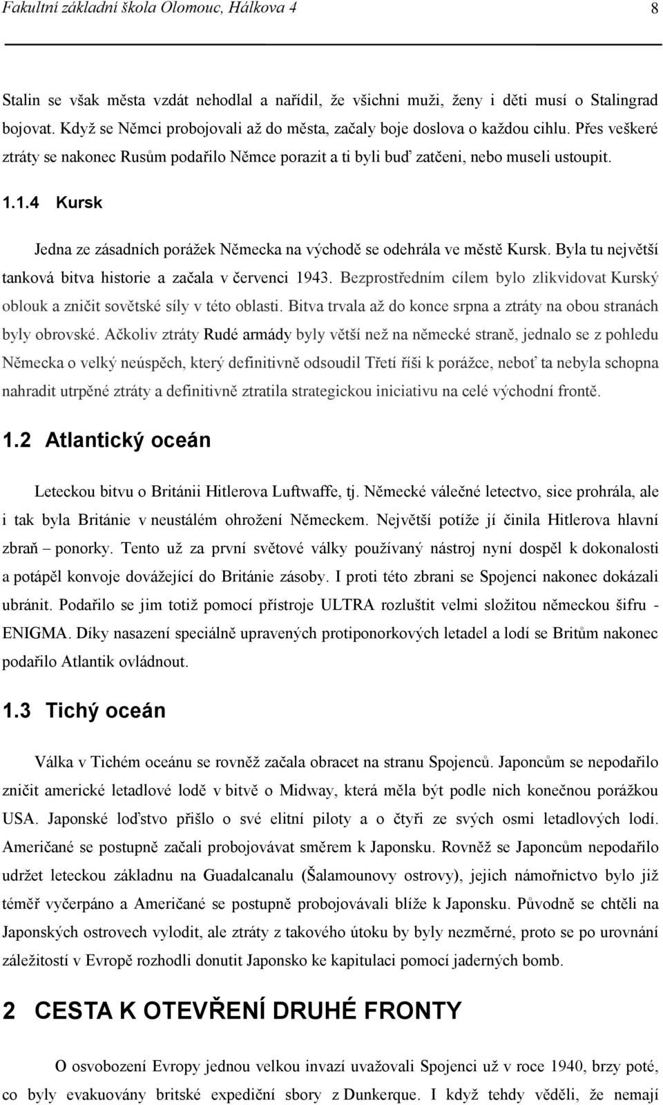 1.4 Kursk Jedna ze zásadních porážek Německa na východě se odehrála ve městě Kursk. Byla tu největší tanková bitva historie a začala v červenci 1943.