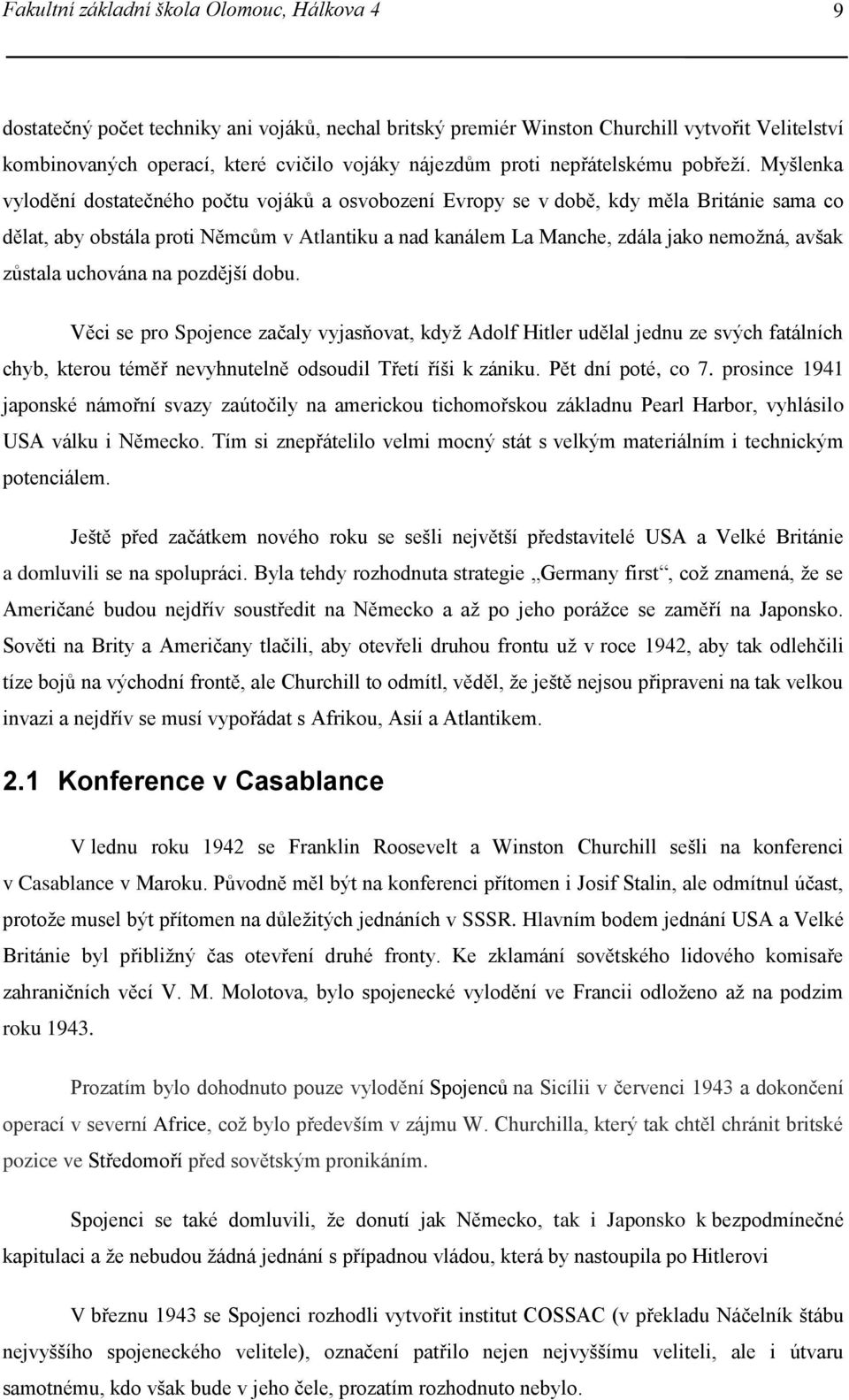 Myšlenka vylodění dostatečného počtu vojáků a osvobození Evropy se v době, kdy měla Británie sama co dělat, aby obstála proti Němcům v Atlantiku a nad kanálem La Manche, zdála jako nemožná, avšak