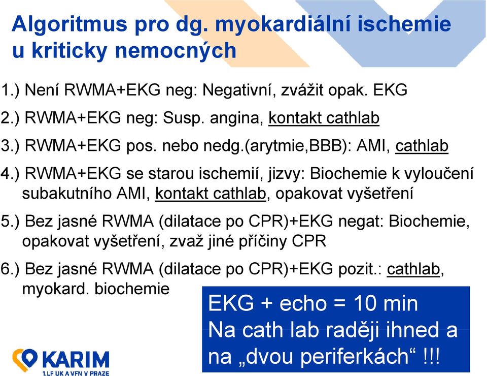 ) RWMA+EKG se starou ischemií, jizvy: Biochemie k vyloučení subakutního AMI, kontakt cathlab, opakovat vyšetření 5.