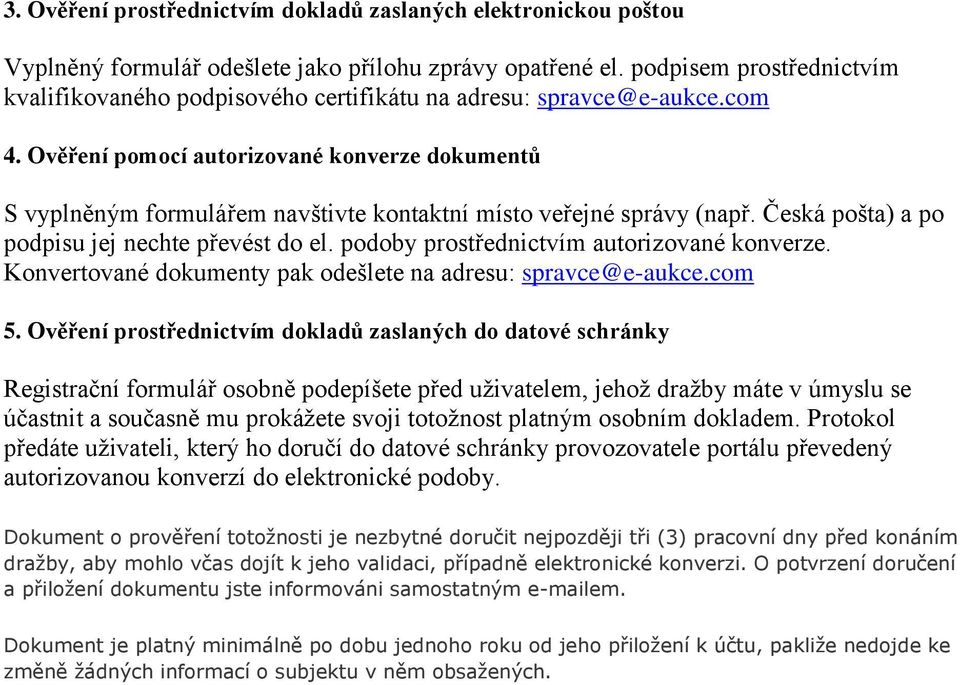 Ověření pomocí autorizované konverze dokumentů S vyplněným formulářem navštivte kontaktní místo veřejné správy (např. Česká pošta) a po podpisu jej nechte převést do el.