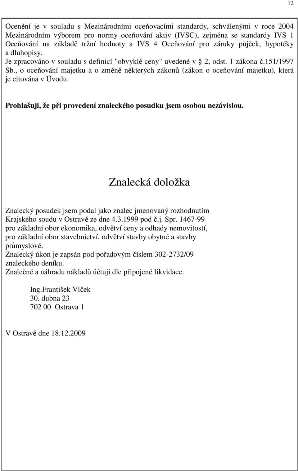 , o oceňování majetku a o změně některých zákonů (zákon o oceňování majetku), která je citována v Úvodu. Prohlašuji, že při provedení znaleckého posudku jsem osobou nezávislou.