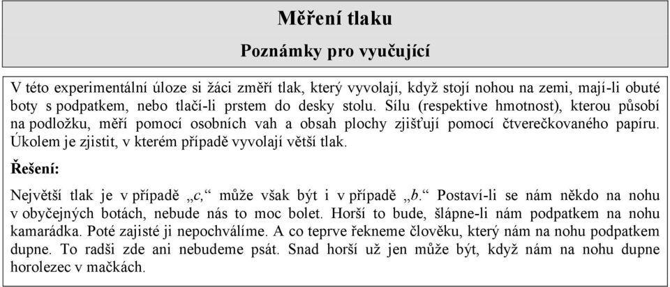 Řešení: Největší tlak je v případě c, může však být i v případě b. Postaví-li se nám někdo na nohu v obyčejných botách, nebude nás to moc bolet.