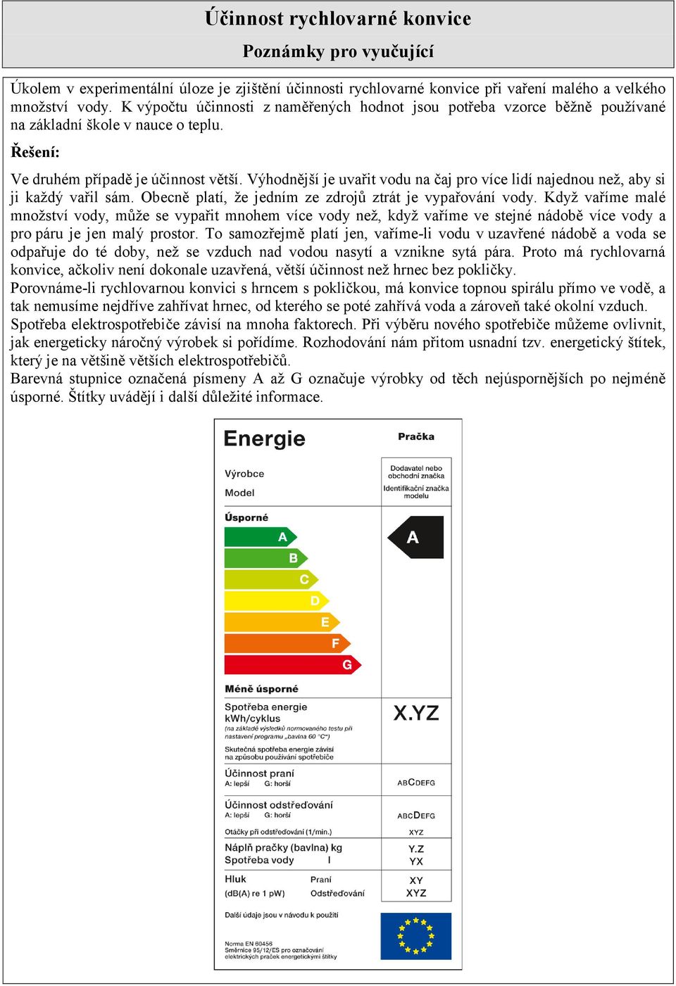 Výhodnější je uvařit vodu na čaj pro více lidí najednou než, aby si ji každý vařil sám. Obecně platí, že jedním ze zdrojů ztrát je vypařování vody.