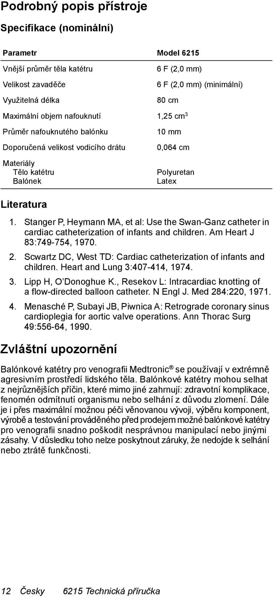 Stanger P, Heymann MA, et al: Use the Swan-Ganz catheter in cardiac catheterization of infants and children. Am Heart J 83:749-754, 1970. 2.