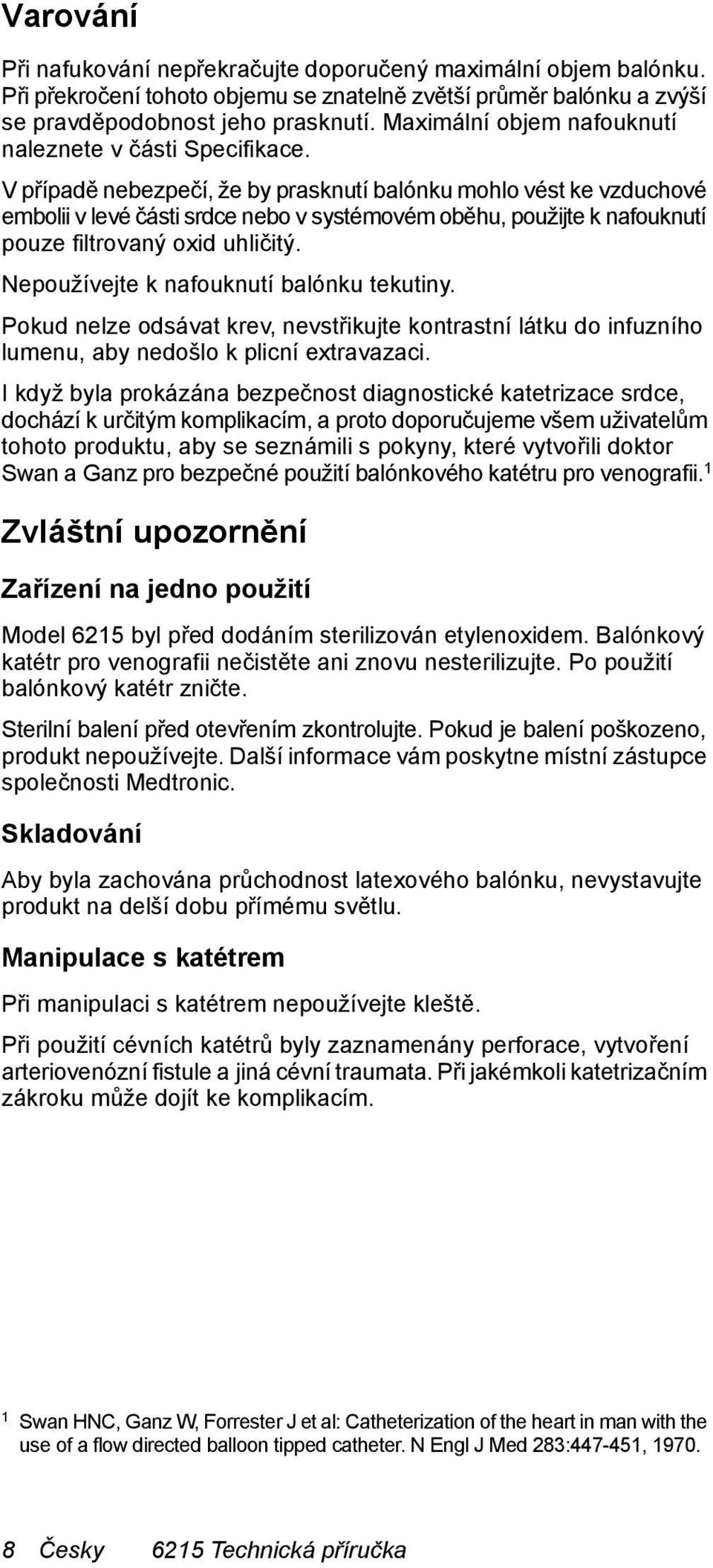 V případě nebezpečí, že by prasknutí balónku mohlo vést ke vzduchové embolii v levé části srdce nebo v systémovém oběhu, použijte k nafouknutí pouze filtrovaný oxid uhličitý.