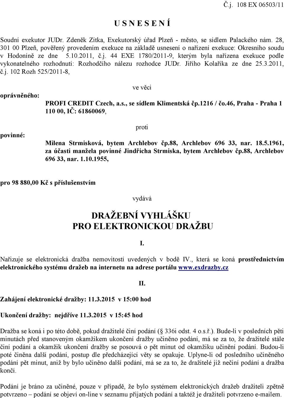 44 EXE 1780/2011-9, kterým byla nařízena exekuce podle vykonatelného rozhodnutí: Rozhodčího nálezu rozhodce JUDr. Jiřího Kolaříka ze dne 25.3.2011, č.j.