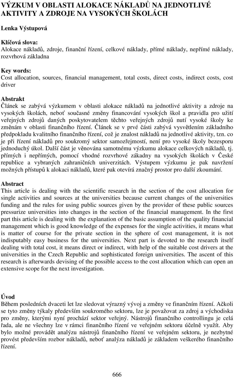 nákladů na jednotlivé aktivity a zdroje na vysokých školách, neboť současné změny financování vysokých škol a pravidla pro užití veřejných zdrojů daných poskytovatelem těchto veřejných zdrojů nutí