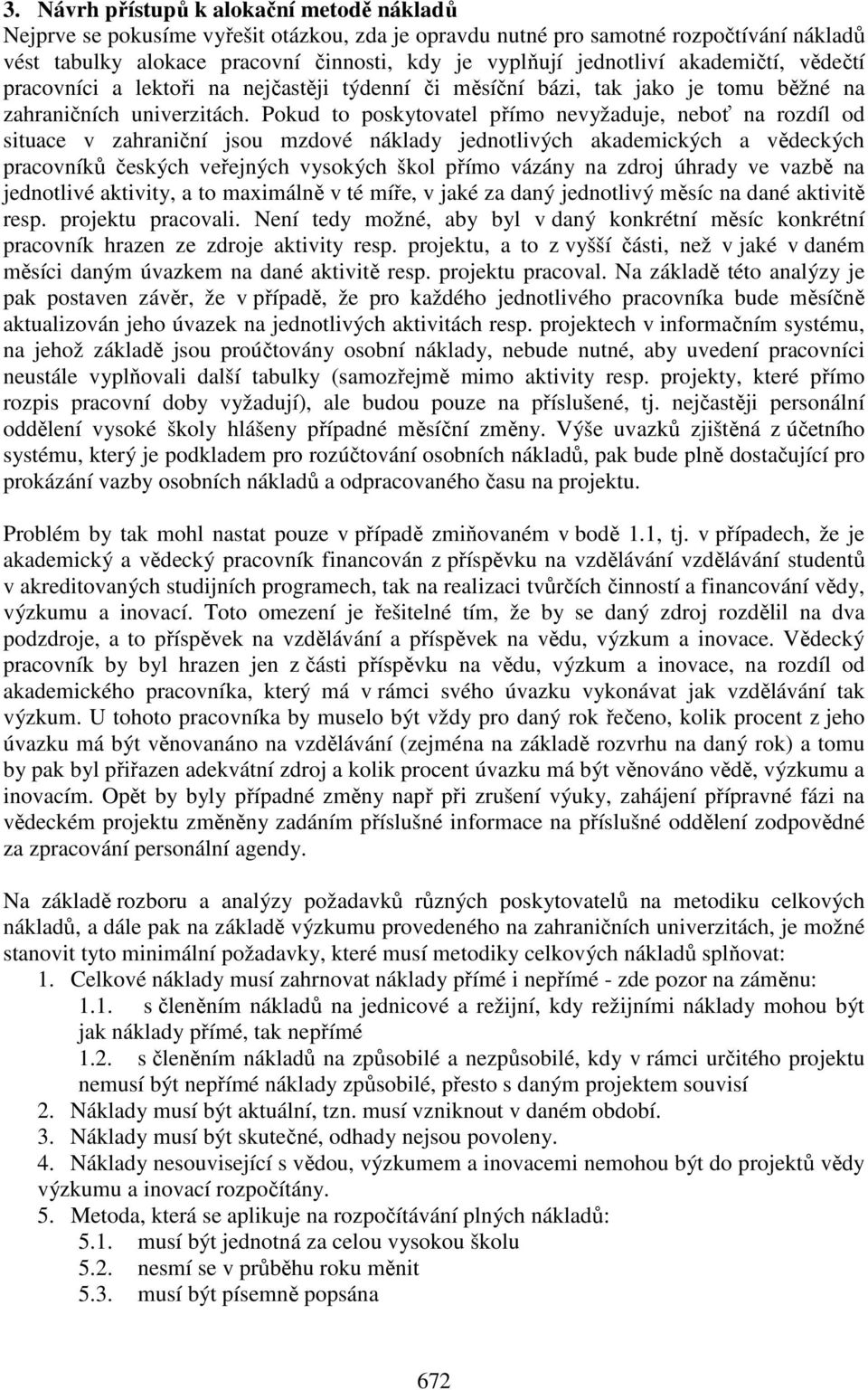 Pokud to poskytovatel přímo nevyžaduje, neboť na rozdíl od situace v zahraniční jsou mzdové náklady jednotlivých akademických a vědeckých pracovníků českých veřejných vysokých škol přímo vázány na