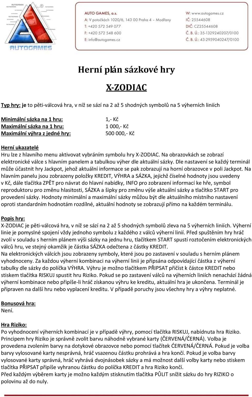 Na obrazovkách se zobrazí elektronické válce s hlavním panelem a tabulkou výher dle aktuální sázky.