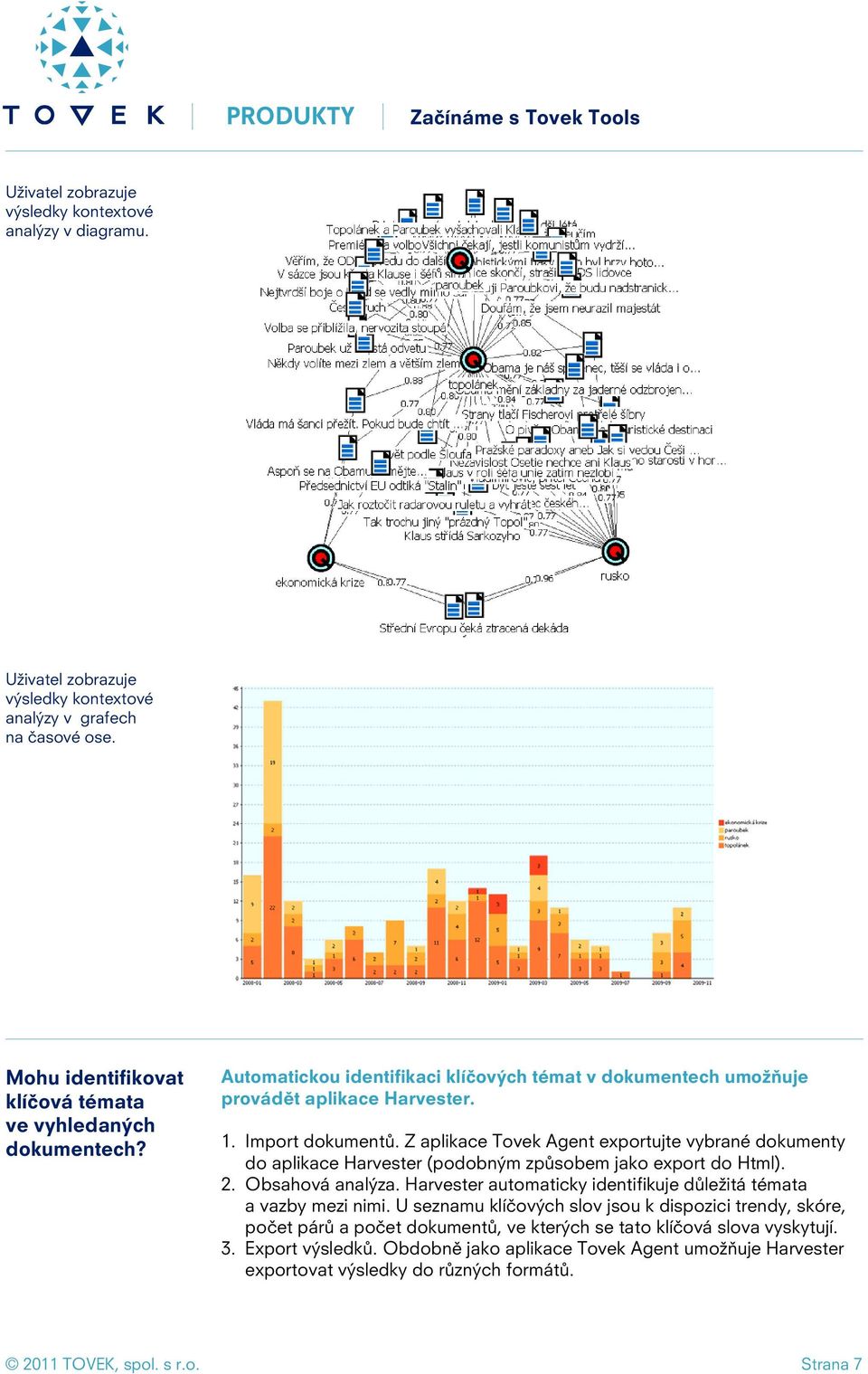 Z aplikace Tovek Agent exportujte vybrané dokumenty do aplikace Harvester (podobným způsobem jako export do Html). 2. Obsahová analýza.