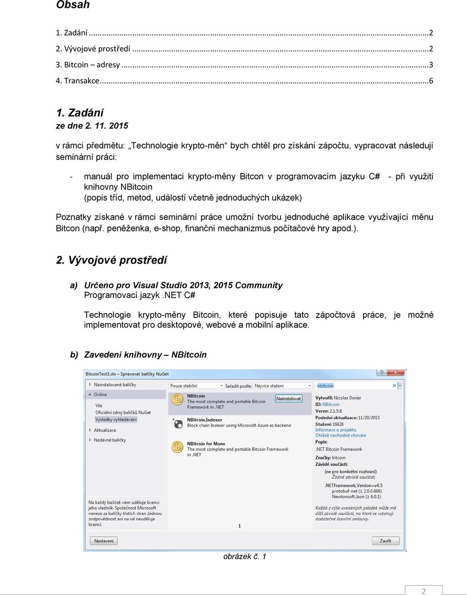 využití knihovny NBitcoin (popis tříd, metod, událostí včetně jednoduchých ukázek) Poznatky získané v rámci seminární práce umožní tvorbu jednoduché aplikace využívající měnu Bitcon (např.
